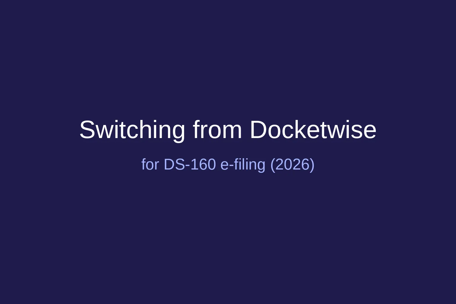 Switching from Docketwise for DS-160 e-filing (2026)